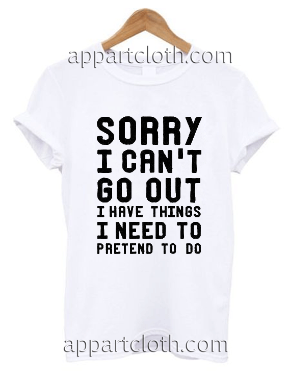 Sorry I Can't Go Out Unisex Tshirt