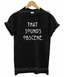 That Sounds Obscene Unisex Tshirt