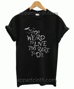 Too Weird To Live Too Rare To Die Unisex Tshirt