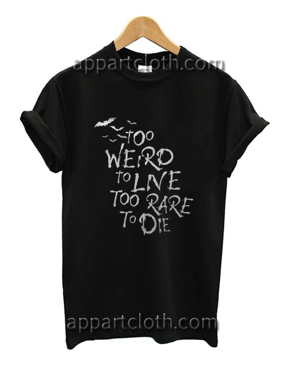 Too Weird To Live Too Rare To Die Unisex Tshirt