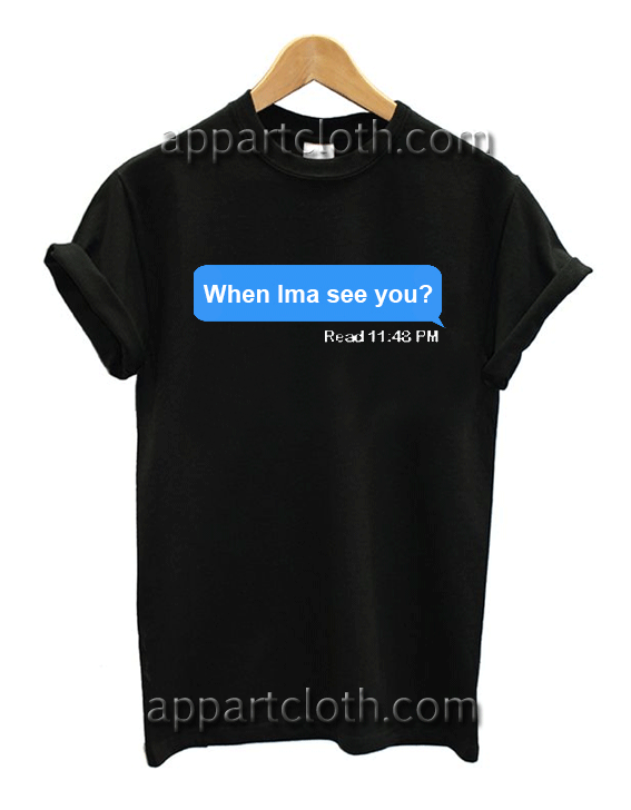 When Ima see you Unisex Tshirt