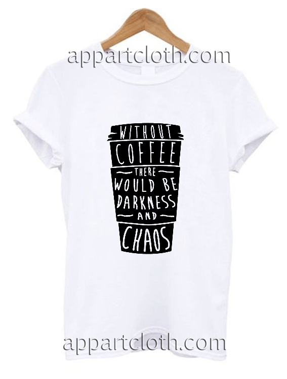 Without Coofe There Would Be Darkness Unisex Tshirt