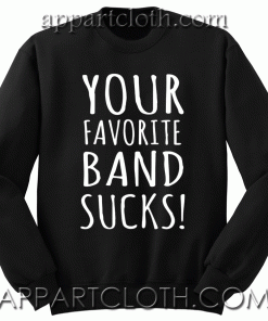 Your favorite band suck Sweatshirt