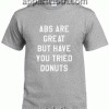 Abs Are Great But Have You Tried Donut Unisex Tshirt