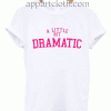 A Little Bit Dramatic Unisex Tshirt