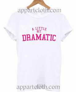 A Little Bit Dramatic Unisex Tshirt