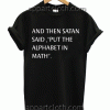 And Then Satan said put the alphabet in math Unisex Tshirt