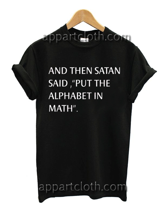 And Then Satan said put the alphabet in math Unisex Tshirt