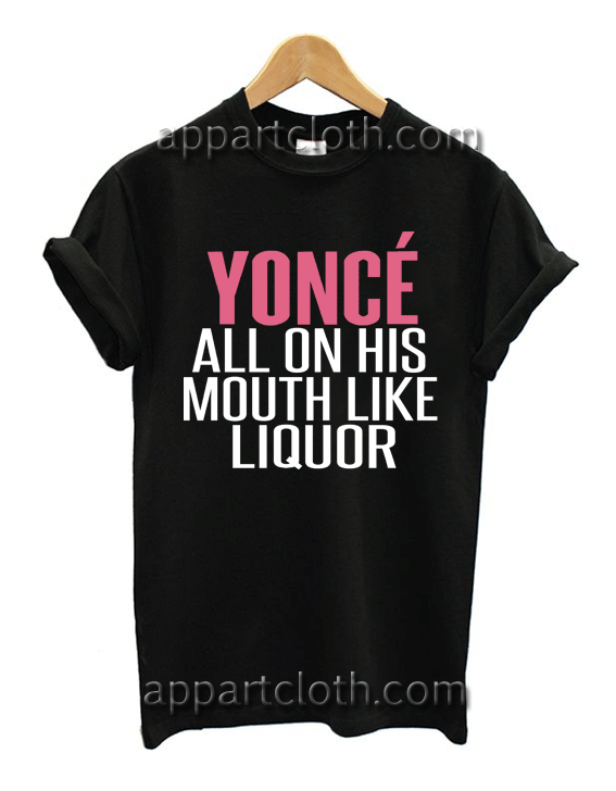 Beyonce All On His Mouth like Liquor Unisex Tshirt