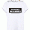 Girls Do Not Dress For Boys Unisex Tshirt