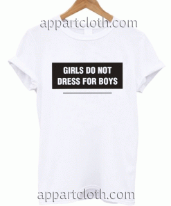 Girls Do Not Dress For Boys Unisex Tshirt