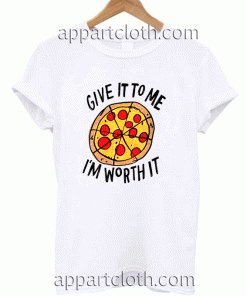 Give it to me im worth it Unisex Tshirt
