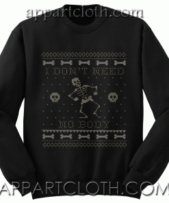 I dont need no body ugly Sweatshirt