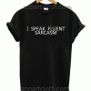I Speak Fluent Sarcasm Unisex Tshirt