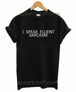 I Speak Fluent Sarcasm Unisex Tshirt
