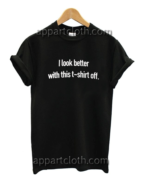 I look better with this t-shirt off.