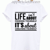 life isnt about finding yourself Unisex Tshirt