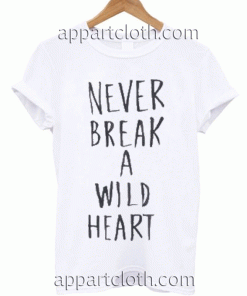 Never Break A Wild Heart Unisex Tshirt