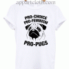 Pro choice pro feminism pro pugs Unisex Tshirt