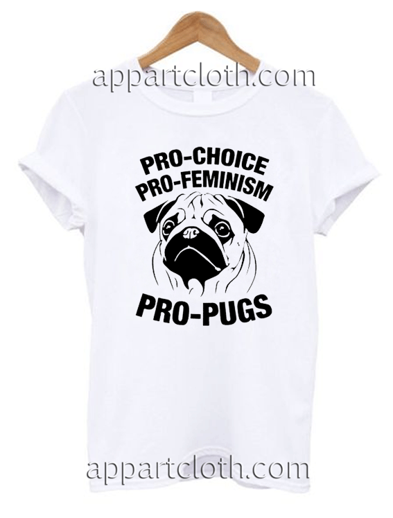 Pro choice pro feminism pro pugs Unisex Tshirt