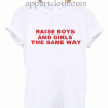 Raise Boys and Girls the Same Way Unisex Tshirt