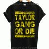 Taylor Gang or Die Unisex Tshirt