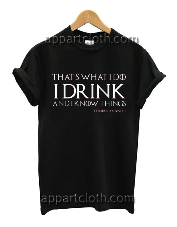 That's What I Do, I Drink-and-I-Know things Game of Thrones Unisex Tshirt