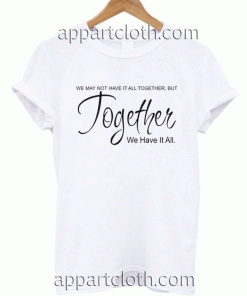 Together we have it all Unisex Tshirt