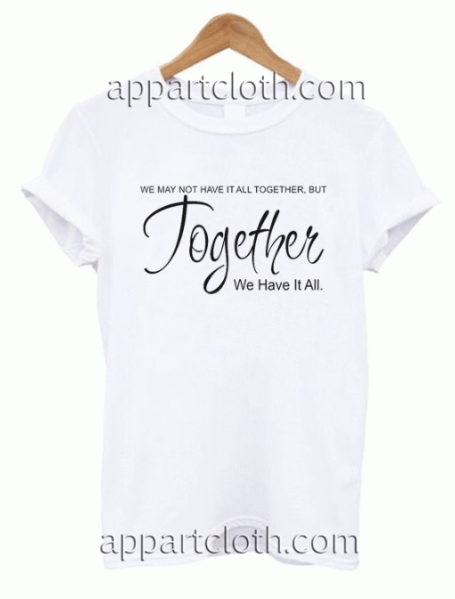 Together we have it all Unisex Tshirt