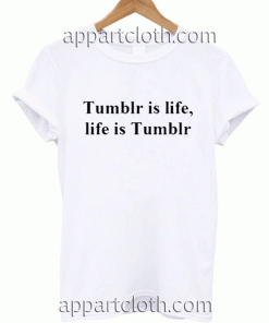 Tumblr is life T-Shirt Unisex Adults Size S to 2XL