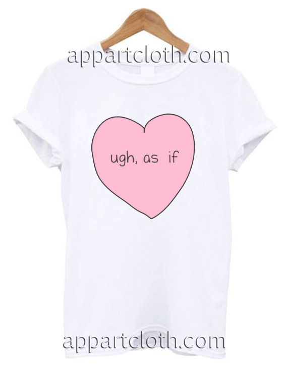 Ugh as if Unisex Tshirt