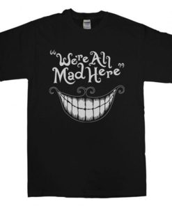we're all mad here T-Shirt Unisex Adults Size S to 2XL