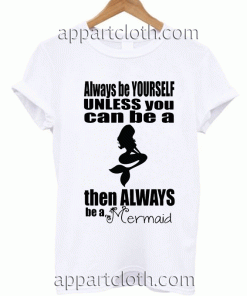always be a mermaid Unisex Tshirt