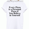 Every pizza is a personal pizza if you try hard and believe in yourself Unisex Tshirt