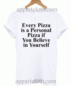Every pizza is a personal pizza if you try hard and believe in yourself Unisex Tshirt
