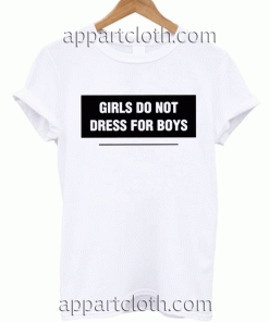 Girls do not dress for boys Unisex Tshirt