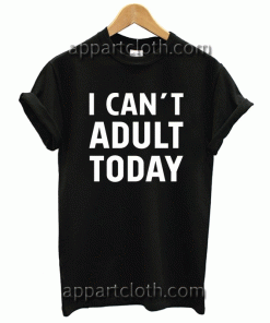 I Can't Adult Today Unisex Tshirt