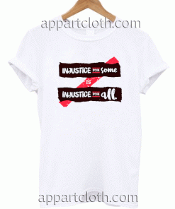 injustice for some is injustice for all Unisex Tshirt