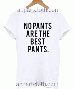 No Pants Are The Best Pants Unisex Tshirt