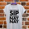 Now Watch Me Sip Sip On Chardonnay Nay Unisex Tshirt