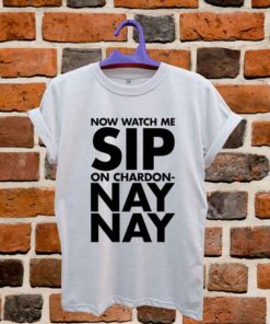 Now Watch Me Sip Sip On Chardonnay Nay Unisex Tshirt