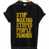STOP MAKING STUPID PEOPLE Unisex Tshirt