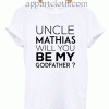 uncle-mathias-will-you-be-my-godfather Unisex Tshirt