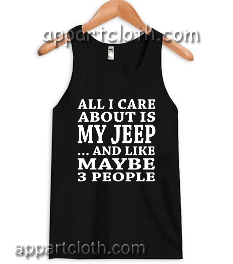 all-i-care-about-is-my-jeep Tank Top