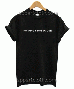 nothing from no one Unisex Tshirt