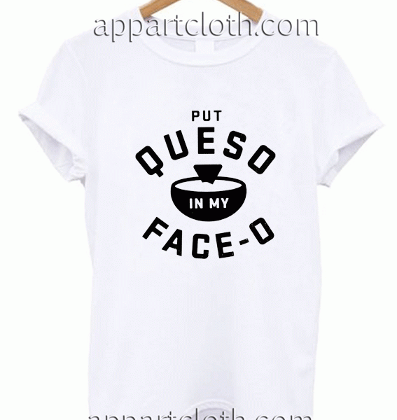 Put Queso In My Face-O Tee - Big Ok Clothing