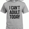 i cant adult today Tshirt
