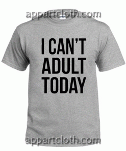 i cant adult today Tshirt