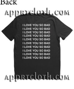 I Love You So Bad T Shirt Size S,M,L,XL,2XL