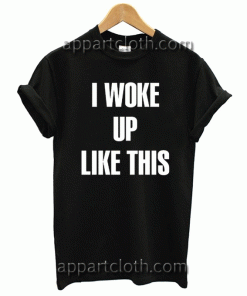 I woke up like this Tshirt